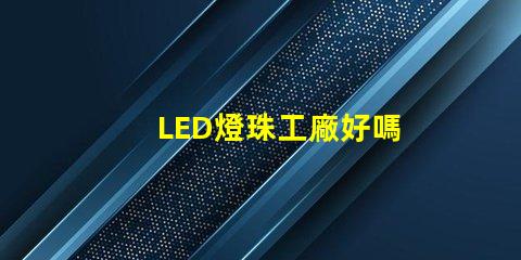 LED燈珠工廠好嗎