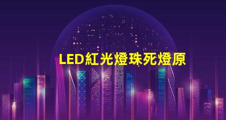 LED紅光燈珠死燈原因