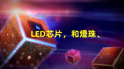 LED芯片，和燈珠、晶元有區別嗎？