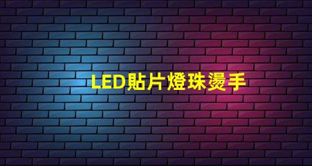 LED貼片燈珠燙手