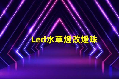Led水草燈改燈珠
