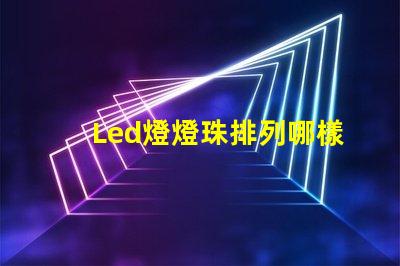 Led燈燈珠排列哪樣好