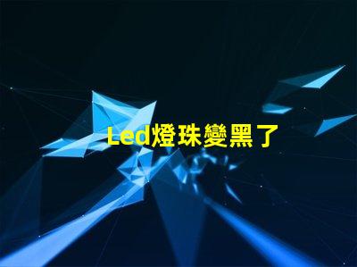Led燈珠變黑了