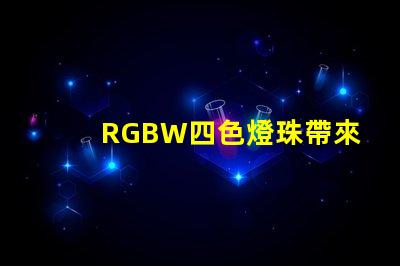RGBW四色燈珠帶來多的燈光選擇
