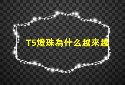T5燈珠為什么越來越受歡迎的選擇