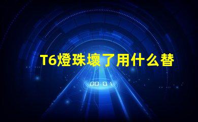 T6燈珠壞了用什么替換