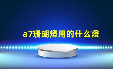 a7珊瑚燈用的什么燈珠