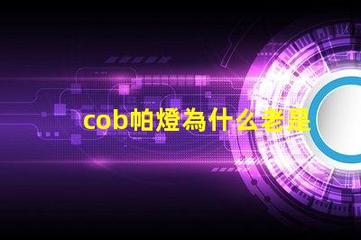 cob帕燈為什么老是燒燈珠