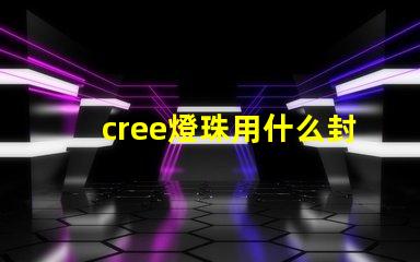 cree燈珠用什么封裝好