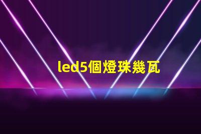 led5個燈珠幾瓦