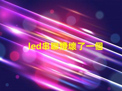 led串聯燈壞了一個燈珠