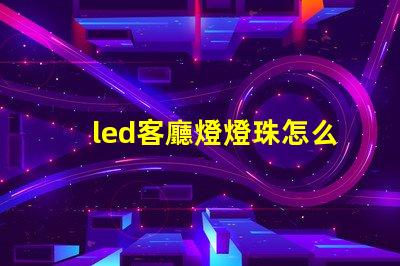 led客廳燈燈珠怎么更換