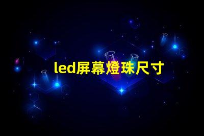 led屏幕燈珠尺寸