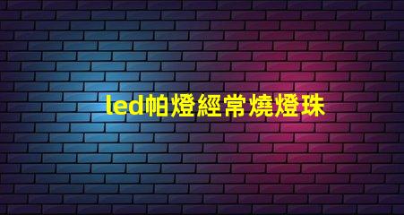 led帕燈經常燒燈珠