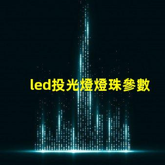 led投光燈燈珠參數(shù)
