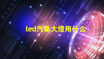 led汽車大燈用什么燈珠