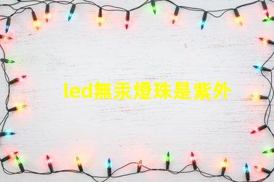 led無汞燈珠是紫外線嗎