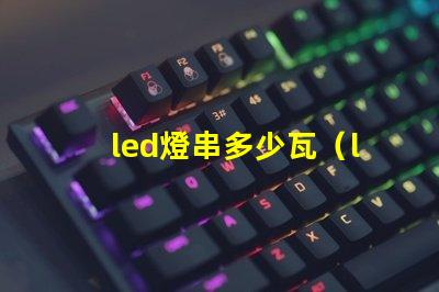 led燈串多少瓦（led燈串的功率選擇）