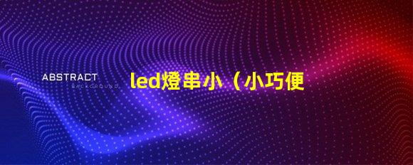 led燈串小（小巧便攜的led燈串）