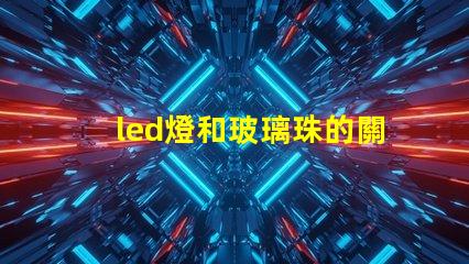 led燈和玻璃珠的關系