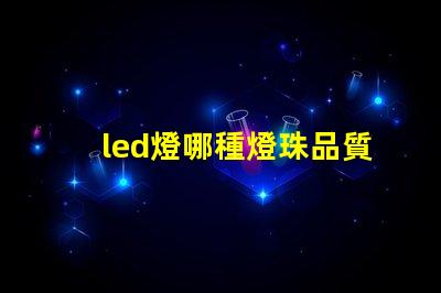 led燈哪種燈珠品質好