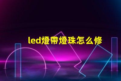 led燈帶燈珠怎么修理