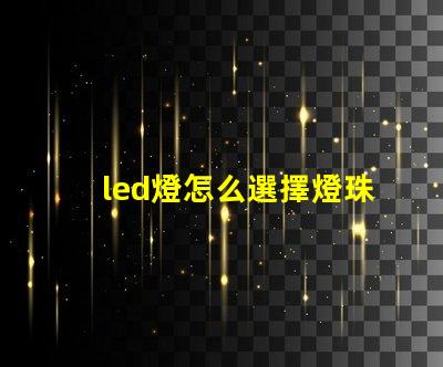 led燈怎么選擇燈珠電源
