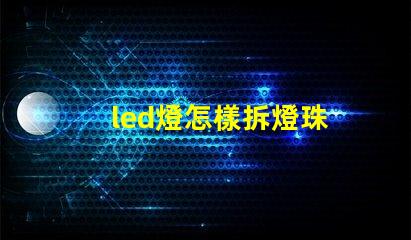 led燈怎樣拆燈珠