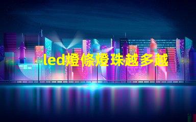 led燈條燈珠越多越好嗎