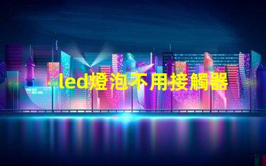 led燈泡不用接觸器可以直接接220電嗎