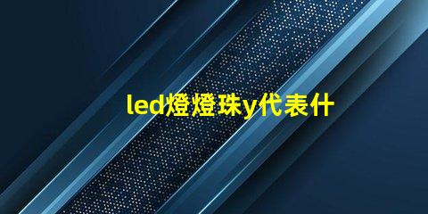 led燈燈珠y代表什么