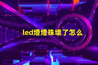 led燈燈珠壞了怎么維修