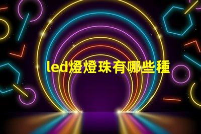 led燈燈珠有哪些種類