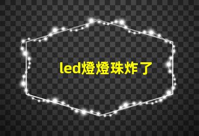 led燈燈珠炸了