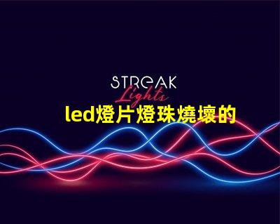 led燈片燈珠燒壞的原因