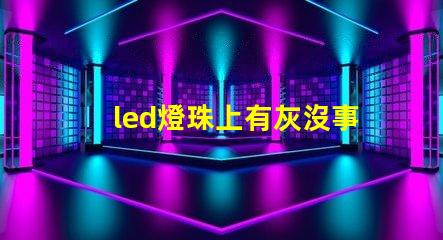 led燈珠上有灰沒事吧