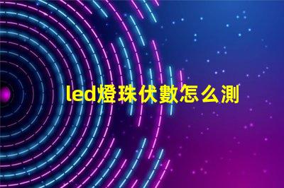 led燈珠伏數怎么測量
