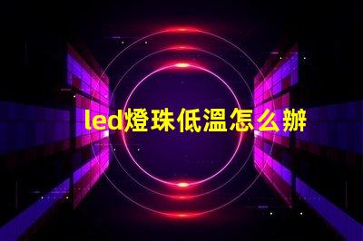 led燈珠低溫怎么辦