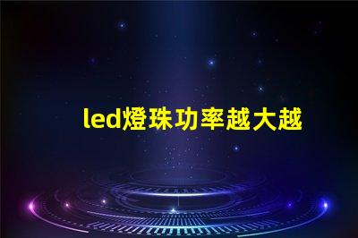 led燈珠功率越大越亮嗎