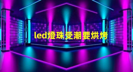 led燈珠受潮要烘烤多久