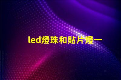 led燈珠和貼片燈一樣嗎