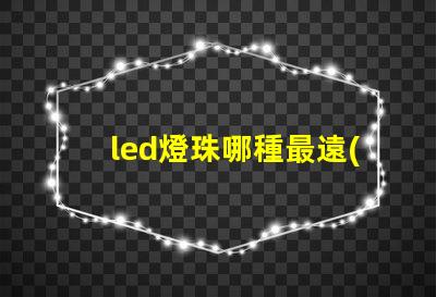 led燈珠哪種最遠(yuǎn)