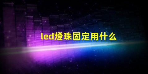 led燈珠固定用什么膠