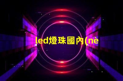 led燈珠國內(nèi)廠家