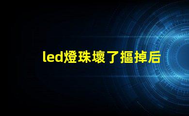 led燈珠壞了摳掉后還亮