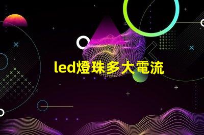 led燈珠多大電流