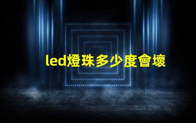 led燈珠多少度會壞