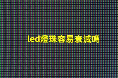 led燈珠容易衰減嗎