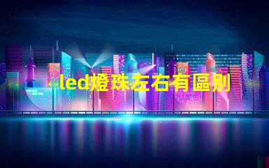 led燈珠左右有區別嗎