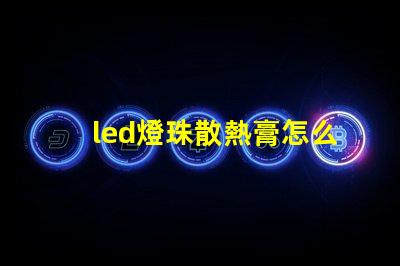 led燈珠散熱膏怎么用
